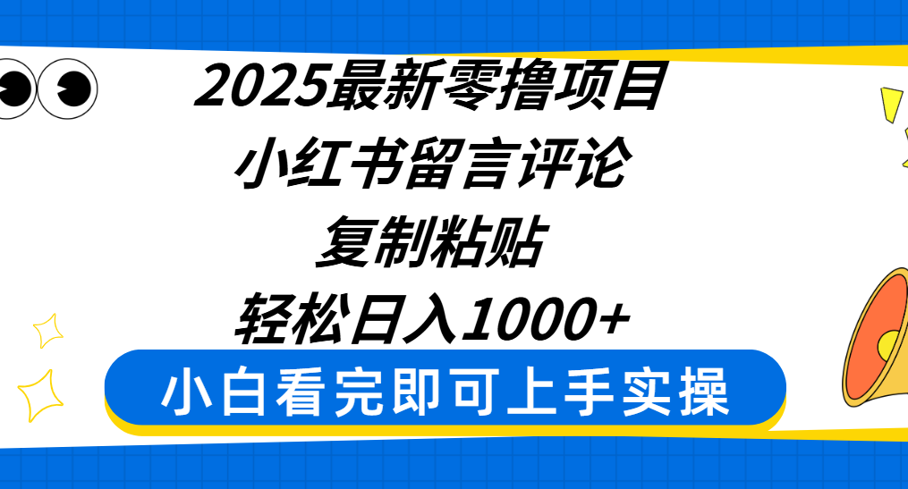 2025最新零撸项目，小红书留言评论，复制粘贴即可赚钱，轻松日入1000+