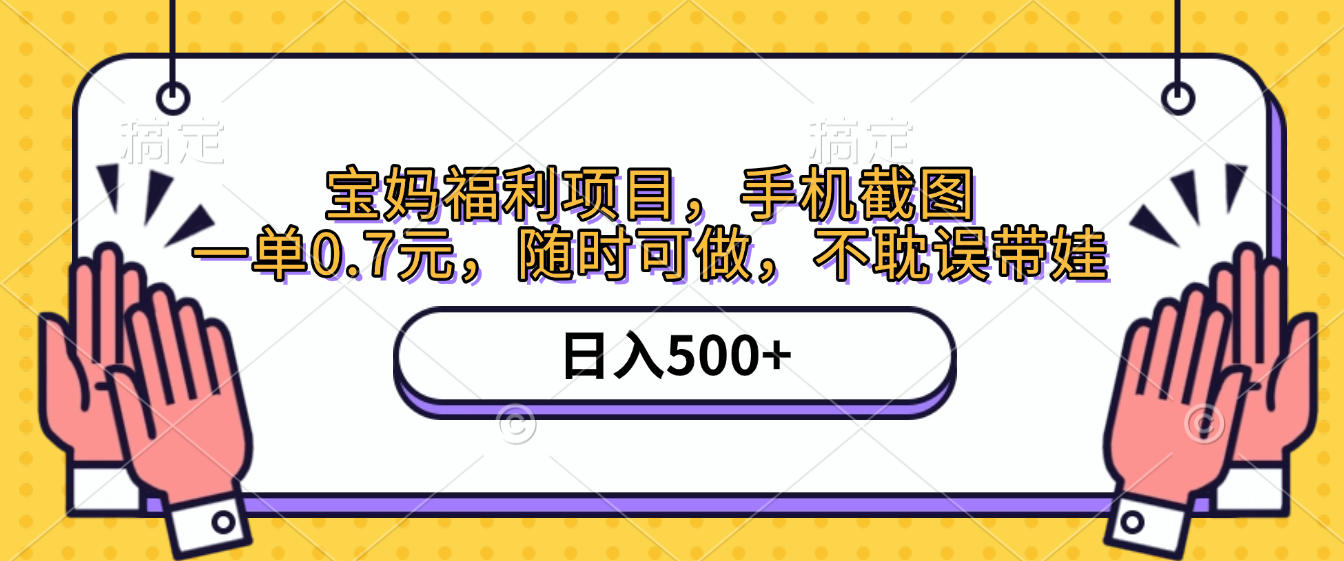 手机截图，宝妈福利项目，一单0.7元，随时可做，不耽误带娃，日入500+