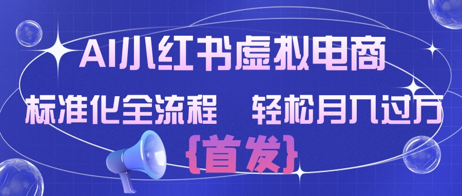 AI小红书虚拟电商  标准化全流程 轻松月入过万