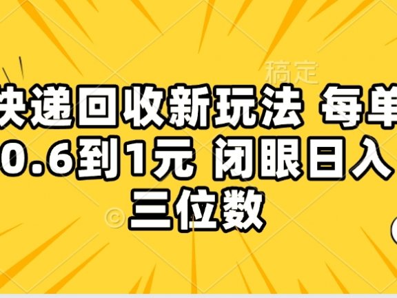 快递回收自助玩法，没单收益0.6到1元，闭眼也能月入一万，适合新手小白