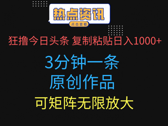 狂撸今日头条，3分钟一条原创作品，复制粘贴日入1000+，可矩阵无限放大