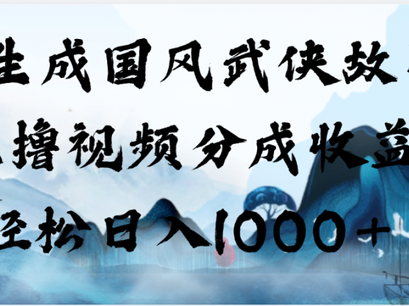 AI生成国风武侠故事,狂撸视频分成收益,轻松日入1000+【可多平台分发】