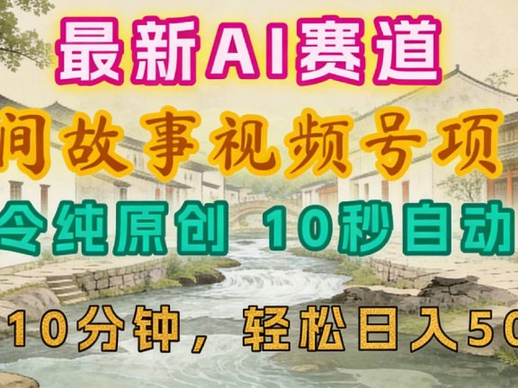 2026年视频号赛道,最新AI民间故事,每日10分钟,轻松日入500+