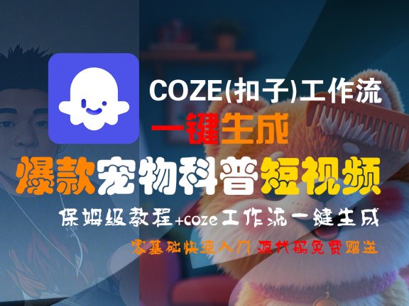【Coze实操教程】Coze工作流一键生成“爆款宠物科普“短视频!工作流全流程保姆级教学 !2分钟一键生成无人工干预，零基础小白保姆级教程!